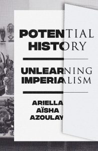 ariella azoulay potential history unlearning imperialism